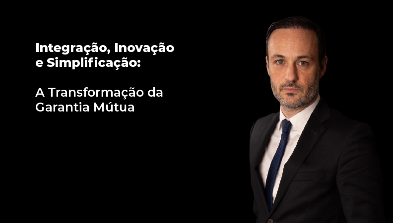 Integração, Inovação e Simplificação: <br> a transformação da Garantia Mútua Integração, Inovação e Simplificação: <br> a transformação da Garantia Mútua